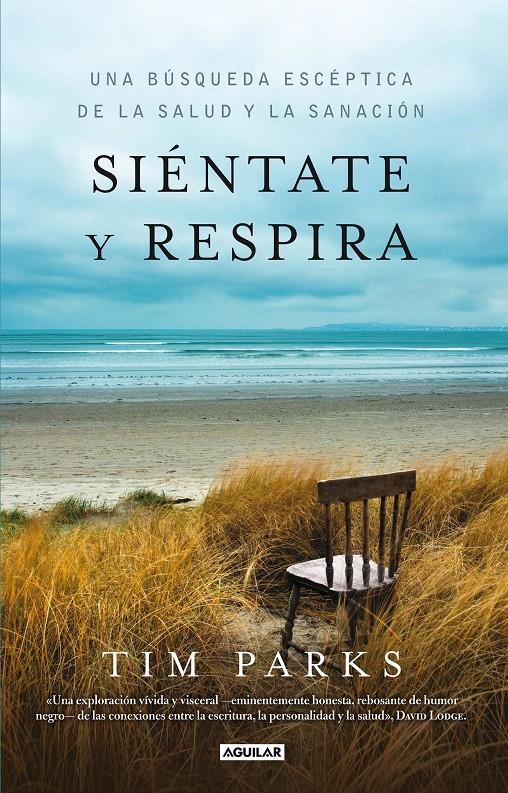SIÉNTATE Y RESPIRA. UNA BUSQUEDA ESCEPTICA DE LA SALUD Y LA SANACION | 9788403013636 | PARKS, TIM | Llibreria Drac - Librería de Olot | Comprar libros en catalán y castellano online