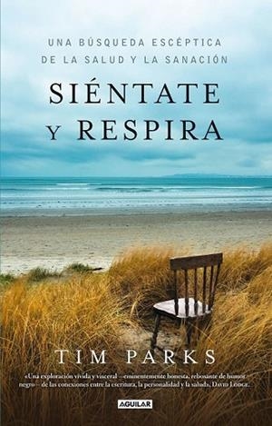 SIÉNTATE Y RESPIRA. UNA BUSQUEDA ESCEPTICA DE LA SALUD Y LA SANACION | 9788403013636 | PARKS, TIM | Llibreria Drac - Librería de Olot | Comprar libros en catalán y castellano online