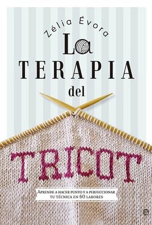 TERAPIA DEL TRICOT, LA | 9788490607183 | ÉVORA, ZÉLIA | Llibreria Drac - Librería de Olot | Comprar libros en catalán y castellano online
