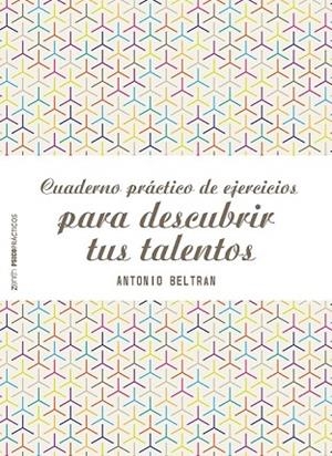 CUADERNO PRÁCTICO DE EJERCICIOS PARA DESCUBRIR TUS TALENTOS | 9788408155577 | BELTRÁN, ANTONIO | Llibreria Drac - Librería de Olot | Comprar libros en catalán y castellano online