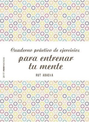 CUADERNO PRÁCTICO DE EJERCICIOS PARA ENTRENAR TU MENTE | 9788408155584 | ABADÍA, RUT | Llibreria Drac - Librería de Olot | Comprar libros en catalán y castellano online