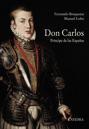 DON CARLOS. PRÍNCIPE DE LAS ESPAÑAS | 9788437635798 | BRUQUETAS, FERNANDO; LOBO, MANUEL | Llibreria Drac - Librería de Olot | Comprar libros en catalán y castellano online