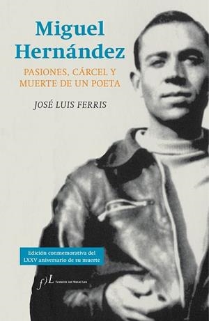 MIGUEL HERNÁNDEZ. PASIONES, CARCEL Y MUERTE DE UN POETA | 9788415673279 | FERRIS, JOSÉ LUIS | Llibreria Drac - Librería de Olot | Comprar libros en catalán y castellano online