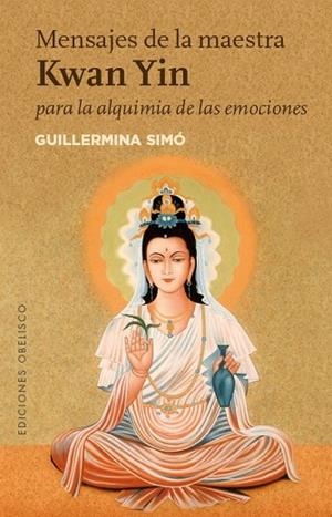 MENSAJES DE LA MAESTRA KWAN YIN PARA LA ALQUIMIA DE LAS EMOCIONES | 9788491111573 | SIMÓ, GUILLERMINA | Llibreria Drac - Librería de Olot | Comprar libros en catalán y castellano online