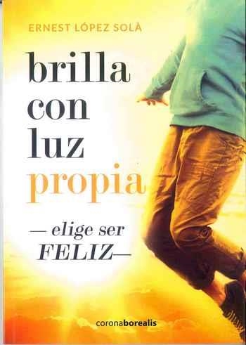 BRILLA CON LUZ PROPIA - ELIGE SER FELIZ | 9788494510533 | LOPEZ, ERNEST | Llibreria Drac - Llibreria d'Olot | Comprar llibres en català i castellà online