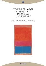 TOCAR EL MÓN: INTRODUCCIÓ INFORMAL A LA PINTURA | 9788494370793 | BILBENY, NORBERT | Llibreria Drac - Llibreria d'Olot | Comprar llibres en català i castellà online