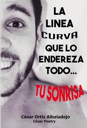 LINEA CURVA QUE LO ENDEREZA TODO... TU SONRISA, LA | 9788416705238 | POETRY, CÉSAR | Llibreria Drac - Librería de Olot | Comprar libros en catalán y castellano online