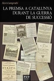 PREMSA A CATALUNYA DURANT LA GUERRA DE SUCCESSIÓ, LA | 9788491340140 | CAMPRUBÍ I PLA, XEVI | Llibreria Drac - Librería de Olot | Comprar libros en catalán y castellano online