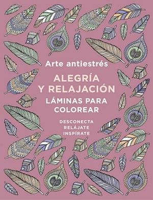 ARTE ANTIESTRÉS: ALEGRÍA Y RELAJACIÓN. LÁMINAS PARA COLOREAR (LIBRO DE COLOREAR | 9788401019166 | VARIOS AUTORES | Llibreria Drac - Librería de Olot | Comprar libros en catalán y castellano online