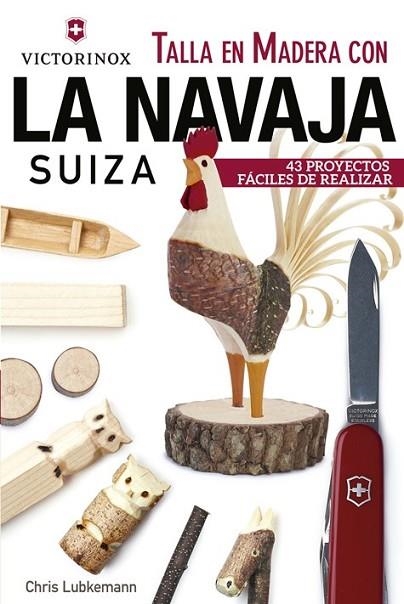 TALLA EN MADERA CON LA NAVAJA SUIZA VICTORINOX | 9788415053705 | LUBKEMANN, CHRIS | Llibreria Drac - Librería de Olot | Comprar libros en catalán y castellano online