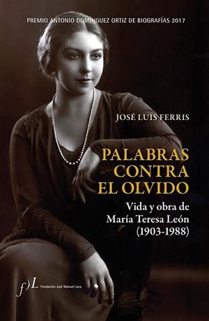PALABRAS CONTRA EL OLVIDO. VIDA Y OBRA DE MARÍA TERESA LEÓN (1903-1988) | 9788415673590 | FERRIS, JOSÉ LUIS | Llibreria Drac - Librería de Olot | Comprar libros en catalán y castellano online