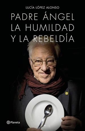 PADRE ÁNGEL. LA HUMILDAD Y LA REBELDIA | 9788408171140 | LÓPEZ, LUCÍA; PADRE ÁNGEL | Llibreria Drac - Librería de Olot | Comprar libros en catalán y castellano online