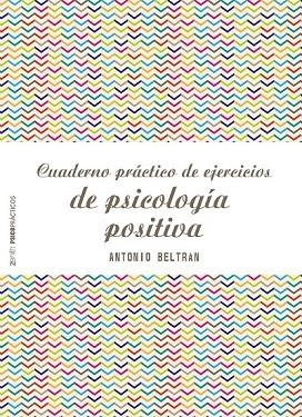 CUADERNO PRÁCTICO DE EJERCICIOS DE PSICOLOGÍA POSITIVA | 9788408173298 | BELTRÁN, ANTONIO | Llibreria Drac - Librería de Olot | Comprar libros en catalán y castellano online