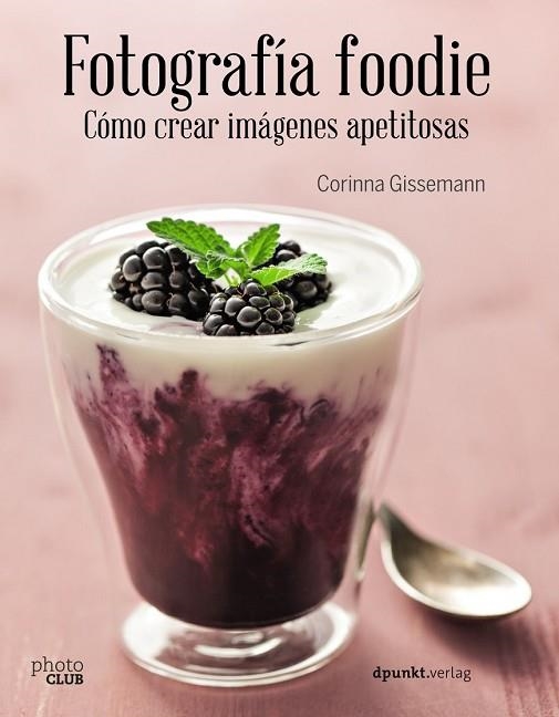 FOTOGRAFÍA FOODIE COMO CREAR IMÁGENES APETITOSAS | 9788441538818 | GISSEMANN, CORINNA | Llibreria Drac - Librería de Olot | Comprar libros en catalán y castellano online