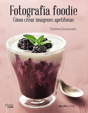 FOTOGRAFÍA FOODIE COMO CREAR IMÁGENES APETITOSAS | 9788441538818 | GISSEMANN, CORINNA | Llibreria Drac - Llibreria d'Olot | Comprar llibres en català i castellà online