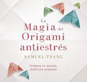 MAGIA DEL ORIGAMI ANTIESTRÉS, LA | 9788401018718 | TSANG, SAMUEL  | Llibreria Drac - Llibreria d'Olot | Comprar llibres en català i castellà online