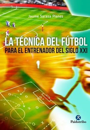 TÉCNICA DEL FÚTBOL PARA EL JUGADOR DEL SIGLO XXI, LA | 9788499105970 | SARASA PLANES, JAUME | Llibreria Drac - Librería de Olot | Comprar libros en catalán y castellano online