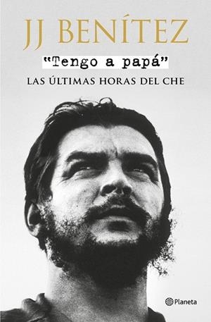 TENGO A PAPÁ. LAS ÚLTIMAS HORAS DEL CHE | 9788408175353 | BENÍTEZ, J. J. | Llibreria Drac - Librería de Olot | Comprar libros en catalán y castellano online