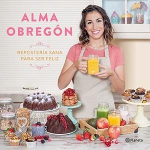 REPOSTERÍA SANA PARA SER FELIZ | 9788408176824 | OBREGÓN, ALMA | Llibreria Drac - Llibreria d'Olot | Comprar llibres en català i castellà online