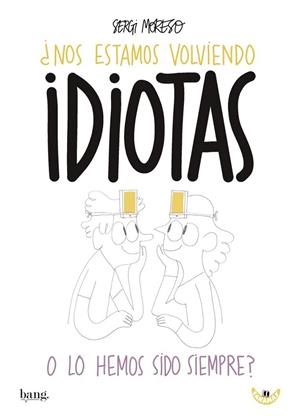 NOS ESTAMOS VOLVIENDO IDIOTAS O LOS HEMOS SIDO SIEMPRE? | 9788416114832 | MORESO, SERGI | Llibreria Drac - Llibreria d'Olot | Comprar llibres en català i castellà online