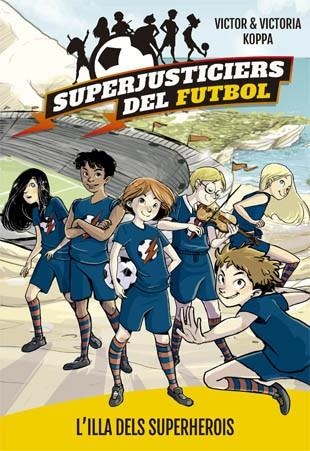 ILLA DELS SUPERHEROIS, L' (SUPERJUSTICIERS DEL FUTBOL 1) | 9788424660789 | KOPPA, VICTOR | Llibreria Drac - Llibreria d'Olot | Comprar llibres en català i castellà online