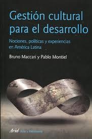 GESTION CULTURAL PARA EL DESARROLLO NOCIONES POLITICAS Y EXPERIENCIAS EN AMERICA LATINA | 9788434409453 | MACCARI, BRUNO / PABLO MONTIEL | Llibreria Drac - Llibreria d'Olot | Comprar llibres en català i castellà online