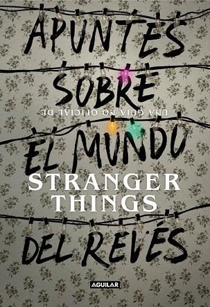 APUNTES SOBRE EL MUNDO DEL REVÉS. UNA GUÍA NO OFICIAL DE STRANGER THINGS | 9788403518926 | GUY, ADAMS | Llibreria Drac - Librería de Olot | Comprar libros en catalán y castellano online