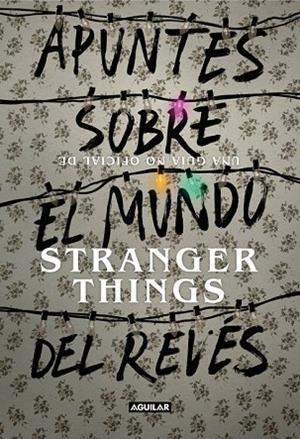 APUNTES SOBRE EL MUNDO DEL REVÉS. UNA GUÍA NO OFICIAL DE STRANGER THINGS | 9788403518926 | GUY, ADAMS | Llibreria Drac - Llibreria d'Olot | Comprar llibres en català i castellà online