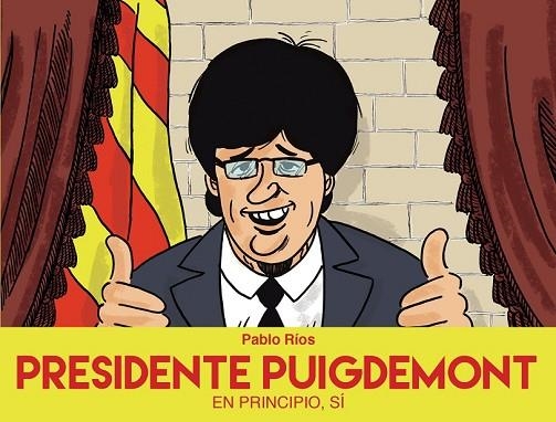 PRESIDENTE PUIGDEMONT | 9788494718472 | RÍOS, PABLO | Llibreria Drac - Librería de Olot | Comprar libros en catalán y castellano online