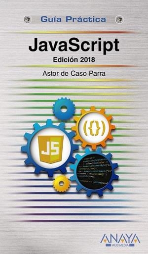 JAVASCRIPT. EDICIÓN 2018 (GUIA PRACTICA) | 9788441539822 | DE CASO, ASTOR | Llibreria Drac - Librería de Olot | Comprar libros en catalán y castellano online
