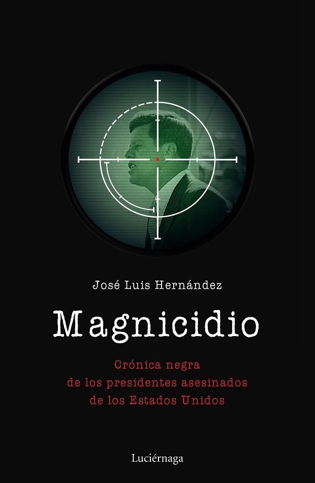MAGNICIDIO. CRÓNICA NEGRA DE LOS PRESIDENTES ASESINADOS DE LOS ESTADOS UNIDOS | 9788417371067 | HERNÁNDEZ, JOSÉ LUIS | Llibreria Drac - Librería de Olot | Comprar libros en catalán y castellano online