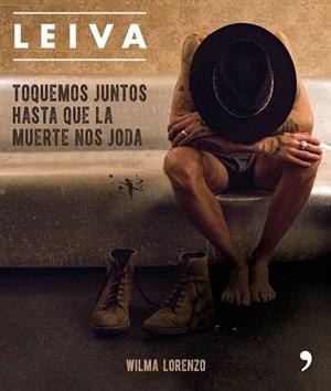 LEIVA. TOQUEMOS JUNTOS HASTA QUE LA MUERTE NOS JODA | 9788499986470 | LORENZO, WILMA | Llibreria Drac - Librería de Olot | Comprar libros en catalán y castellano online