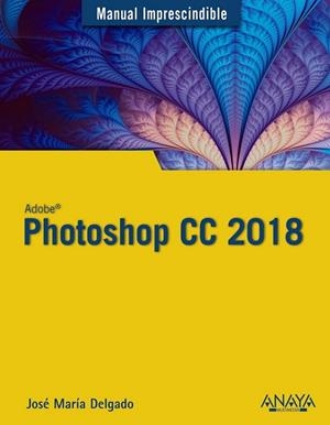 PHOTOSHOP CC 2018 | 9788441539983 | DELGADO, JOSÉ MARÍA | Llibreria Drac - Llibreria d'Olot | Comprar llibres en català i castellà online