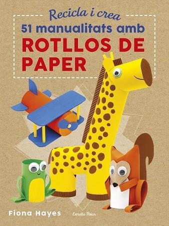 51 MANUALITATS AMB ROTLLOS DE PAPER (RECICLE I CREA) | 9788491374992 | HAYES, FIONA | Llibreria Drac - Librería de Olot | Comprar libros en catalán y castellano online