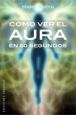 CÓMO VER EL AURA EN 60 SEGUNDOS | 9788491113553 | SMITH, MARK | Llibreria Drac - Llibreria d'Olot | Comprar llibres en català i castellà online