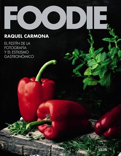 FOODIE. EL FESTÍN DE LA FOTOGRAFÍA Y EL ESTILISMO GASTRONÓMICO (PHOTOCLUB) | 9788441540286 | CARMONA, RAQUEL | Llibreria Drac - Librería de Olot | Comprar libros en catalán y castellano online
