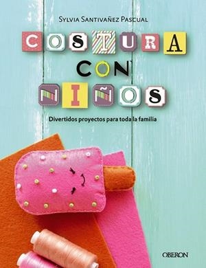 COSTURA CON NIÑOS. 15 PROYECTOS PARA COSER EN FAMILIA (LIBROS SINGULARES) | 9788441540323 | SANTIVÁÑEZ, SYLVIA | Llibreria Drac - Llibreria d'Olot | Comprar llibres en català i castellà online