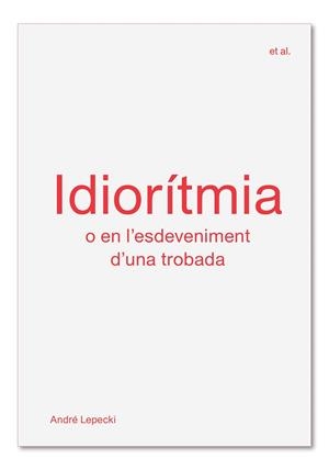 IDIORÍTMIA O EN L'ESDEVENIMENT D'UNA TROBADA | 9788494717499 | LEPECKI, ANDRÉ | Llibreria Drac - Llibreria d'Olot | Comprar llibres en català i castellà online