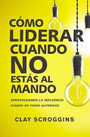 COMO LIDERAR CUANDO NO ESTAS AL MANDO | 9780829767964 | SCROGGINS, CLAY | Llibreria Drac - Llibreria d'Olot | Comprar llibres en català i castellà online