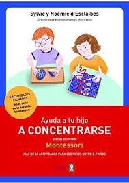 AYUDA A TU HIJO A CONCENTRARSE CON EL METODO MONTESSORI | 9788441438859 | DESCLAIBES,SYLVIE | Llibreria Drac - Librería de Olot | Comprar libros en catalán y castellano online