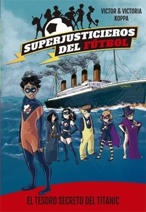 TESORO SECRETO DEL TITANIC, EL (SUPERJUSTICIEROS DEL FÚTBOL 8) | 9788424663469 | KOPPA, VICTOR | Llibreria Drac - Llibreria d'Olot | Comprar llibres en català i castellà online