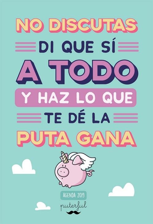 NO DISCUTAS DI QUE SÍ A TODO Y HAZ LO QUE TE DÉ LA PUTA GANA AGENDA 2019 | 9788491643661 | PUTERFUL | Llibreria Drac - Librería de Olot | Comprar libros en catalán y castellano online