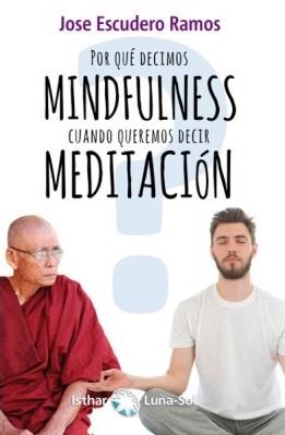 POR QUÉ DECIMOS MINDFULNESS CUANDO QUEREMOS DECIR MEDITACIÓN | 9788417230302 | ESCUDERO, JOSE | Llibreria Drac - Llibreria d'Olot | Comprar llibres en català i castellà online