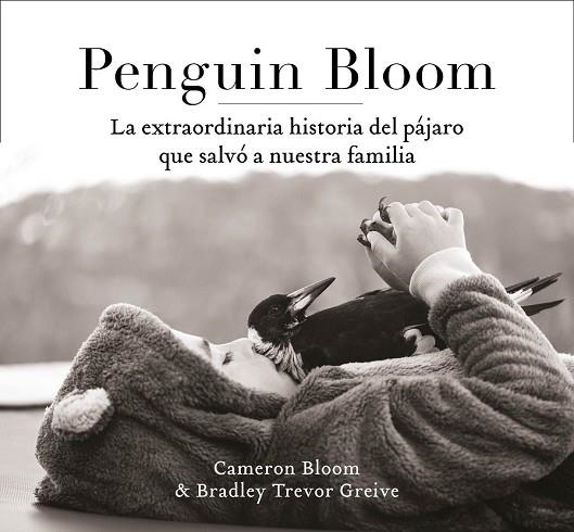 PENGUIN BLOOM: LA EXTRAORDINARIA HISTORIA DEL PÁJARO QUE SALVÓ A NUESTRA FAMILIA | 9788401021237 | BLOOM, CAMERON; GREIVE, TREVOR | Llibreria Drac - Llibreria d'Olot | Comprar llibres en català i castellà online