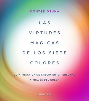VIRTUDES MÁGICAS DE LOS SIETE COLORES, LAS. GUÍA PRÁCTICA DE CRECIMIENTO PERSONAL A TRAVÉS DEL COLOR | 9788417371357 | OSUNA, MONTSE | Llibreria Drac - Librería de Olot | Comprar libros en catalán y castellano online