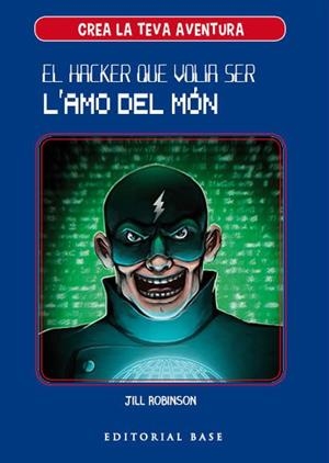 HACKER QUE VOLIA SER L'AMO DEL MÓN, EL (CREA LA TEVA AVENTURA 1) | 9788417183950 | ROBINSON, JILL | Llibreria Drac - Librería de Olot | Comprar libros en catalán y castellano online