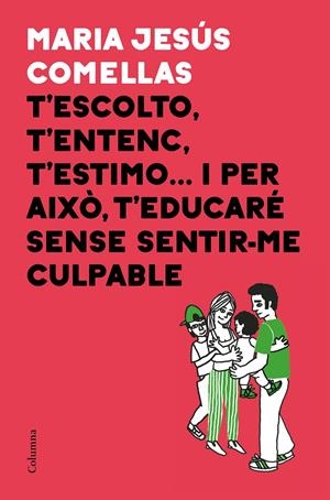 T'ESCOLTO, T'ENTENC, T'ESTIMO... I PER AIXÒ T'EDUCARÉ SENSE SENTIR-ME CULPABLE | 9788466424646 | COMELLAS, MARIA JESÚS | Llibreria Drac - Llibreria d'Olot | Comprar llibres en català i castellà online
