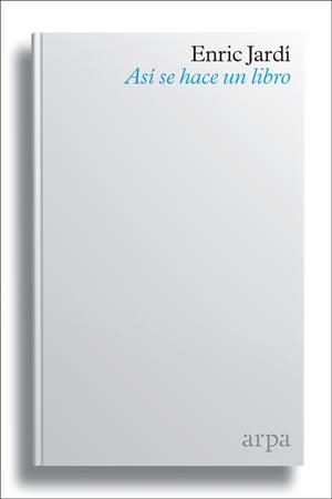 ASÍ SE HACE UN LIBRO | 9788416601790 | JARDÍ, ENRIC | Llibreria Drac - Llibreria d'Olot | Comprar llibres en català i castellà online