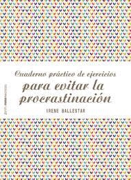 CUADERNO PRACTICO DE EJERCICIOS PARA EVITAR LA PROCRASTINACION | 9788408201915 | BALLESTAR, IRENE | Llibreria Drac - Librería de Olot | Comprar libros en catalán y castellano online
