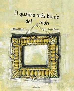QUADRE MÉS BONIC DEL MÓN, EL | 9788416804689 | OBIOLS, MIQUEL | Llibreria Drac - Librería de Olot | Comprar libros en catalán y castellano online